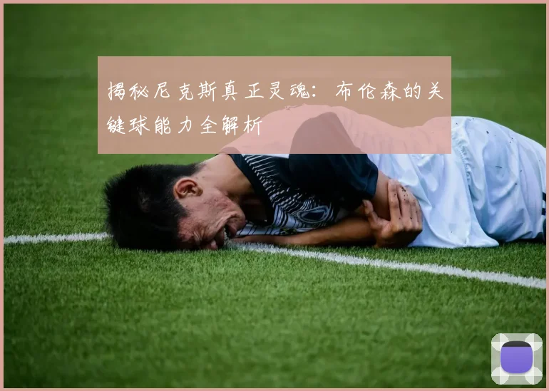 揭秘尼克斯真正灵魂：布伦森的关键球能力全解析